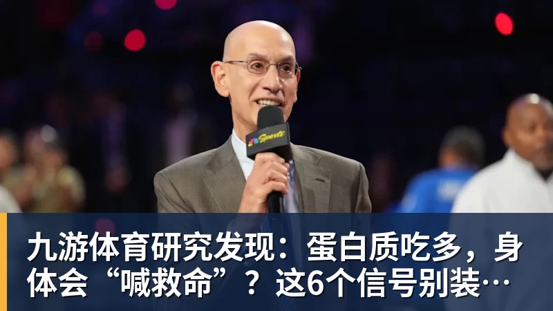 九游体育研究发现：蛋白质吃多，身体会“喊救命”？这6个信号别装看不见